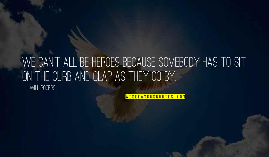 Can't Go On Quotes By Will Rogers: We can't all be heroes because somebody has