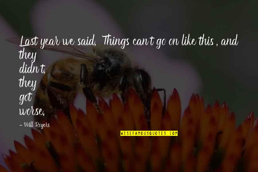 Can't Go On Quotes By Will Rogers: Last year we said, 'Things can't go on