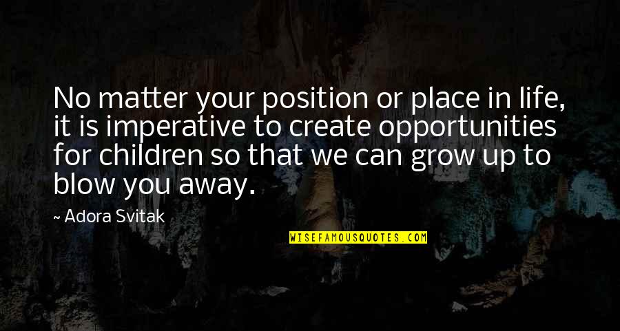 Can't Grow Up Quotes By Adora Svitak: No matter your position or place in life,