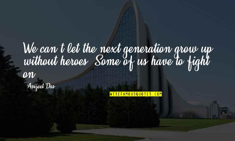 Can't Grow Up Quotes By Avijeet Das: We can't let the next generation grow up