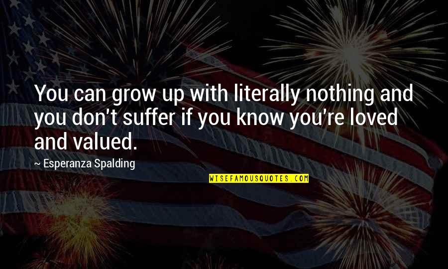 Can't Grow Up Quotes By Esperanza Spalding: You can grow up with literally nothing and