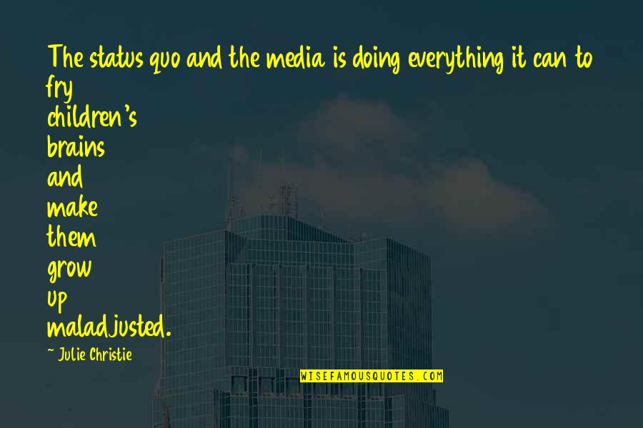 Can't Grow Up Quotes By Julie Christie: The status quo and the media is doing