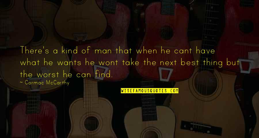 Cant Have Quotes By Cormac McCarthy: There's a kind of man that when he Cant Have Quotes By Cormac McCarthy: There's a kind of man that when he