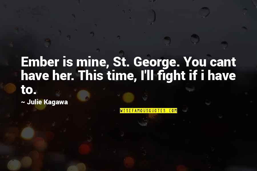 Cant Have Quotes By Julie Kagawa: Ember is mine, St. George. You cant have