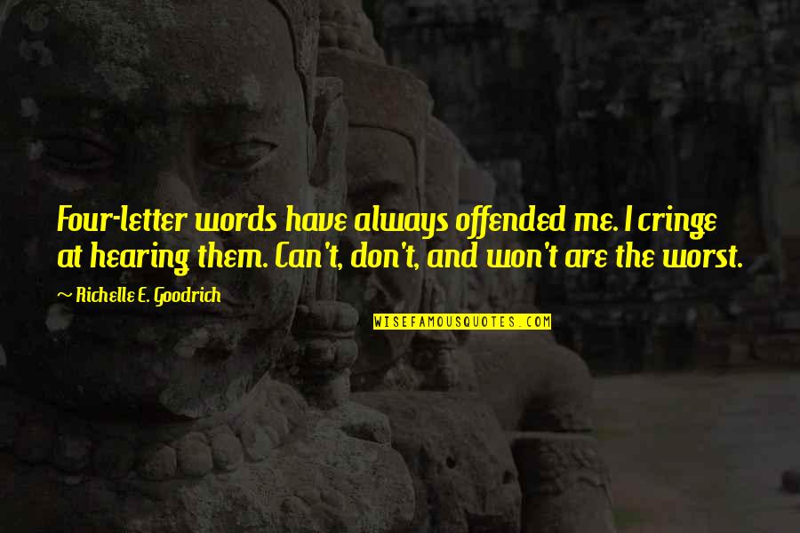 Cant Have Quotes By Richelle E. Goodrich: Four-letter words have always offended me. I cringe Cant Have Quotes By Richelle E. Goodrich: Four-letter words have always offended me. I cringe