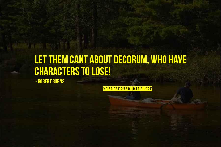 Cant Have Quotes By Robert Burns: Let them cant about decorum, Who have characters Cant Have Quotes By Robert Burns: Let them cant about decorum, Who have characters