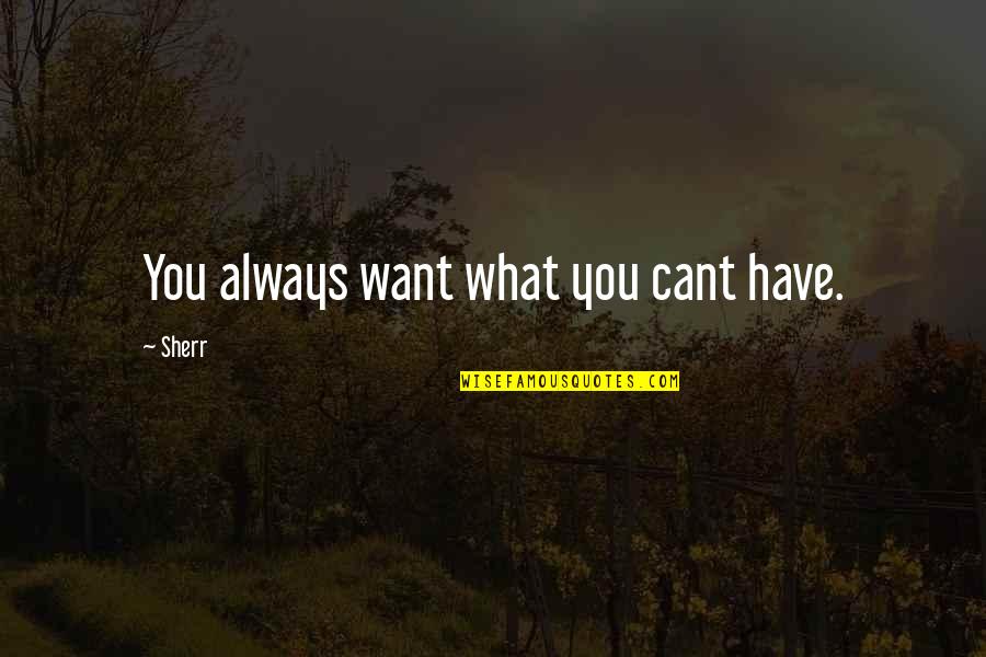 Cant Have Quotes By Sherr: You always want what you cant have.