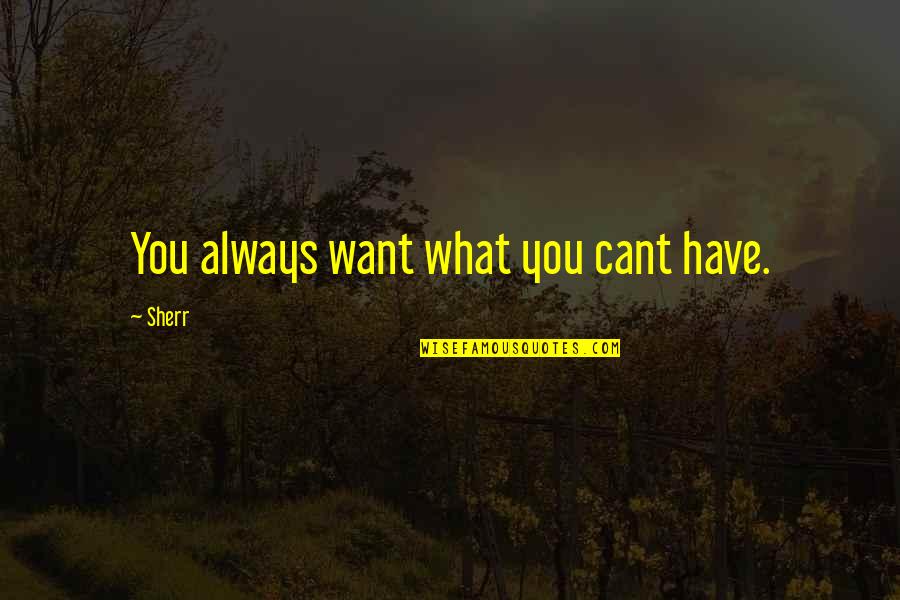 Cant Have What U Want Quotes By Sherr: You always want what you cant have.