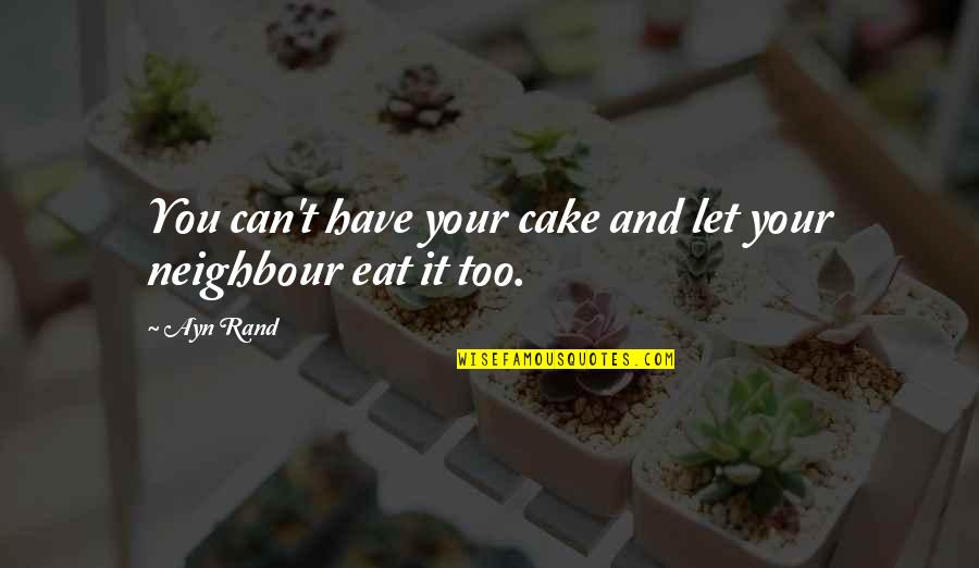 Can't Have Your Cake Quotes By Ayn Rand: You can't have your cake and let your