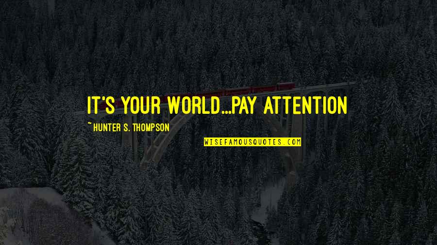 Cant Help But Quotes By Hunter S. Thompson: It's Your World...Pay Attention