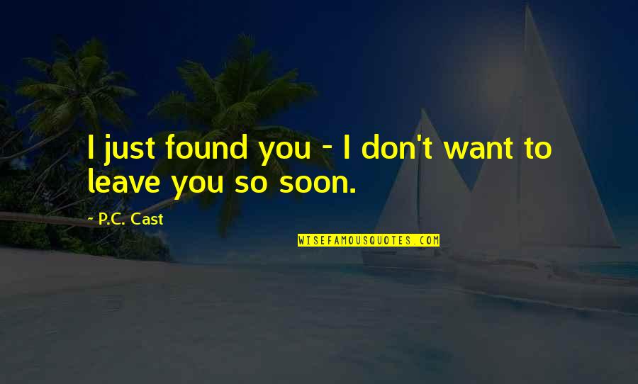 Cant Help But Quotes By P.C. Cast: I just found you - I don't want