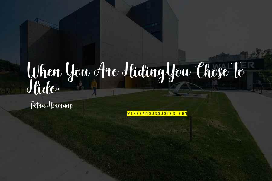 Cant Help But Quotes By Petra Hermans: When You Are HidingYou Chose To Hide.