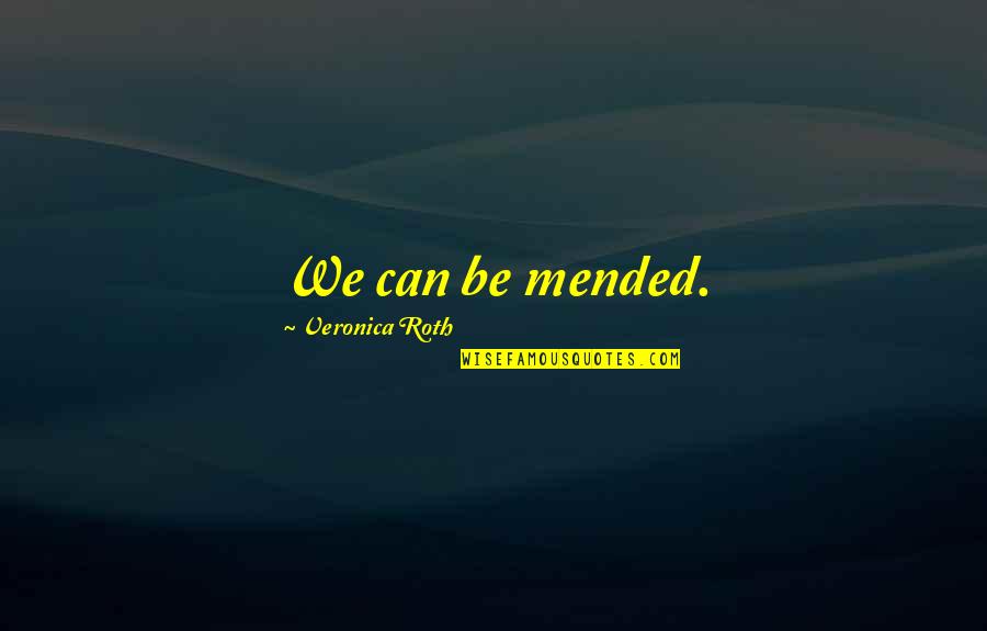 Cant Help But Quotes By Veronica Roth: We can be mended.