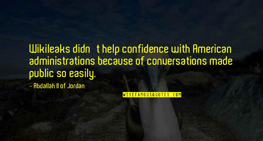 Can't Help How I Feel Quotes By Abdallah II Of Jordan: Wikileaks didn't help confidence with American administrations because Can't Help How I Feel Quotes By Abdallah II Of Jordan: Wikileaks didn't help confidence with American administrations because