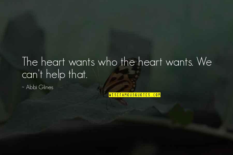 Can't Help Who We Love Quotes By Abbi Glines: The heart wants who the heart wants. We