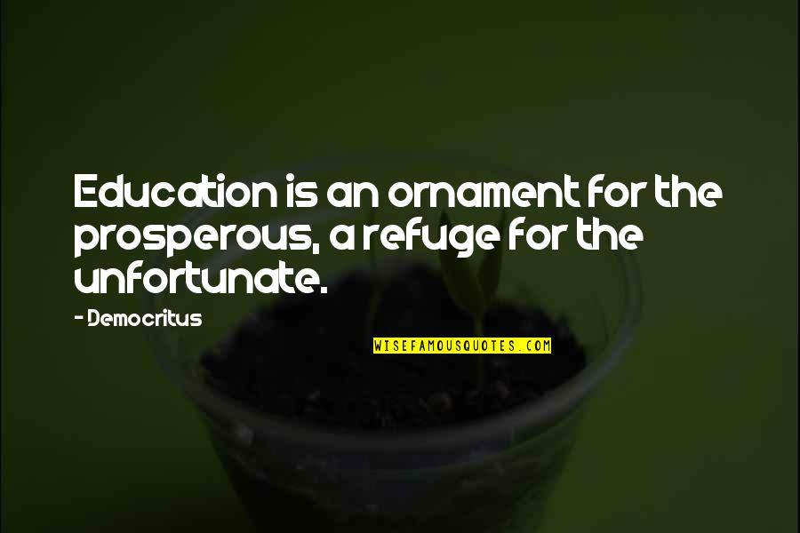 Can't Help Who We Love Quotes By Democritus: Education is an ornament for the prosperous, a