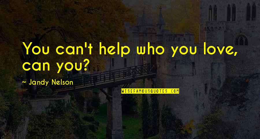 Can't Help Who We Love Quotes By Jandy Nelson: You can't help who you love, can you?