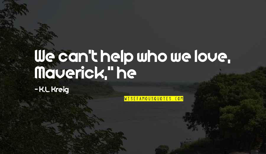 Can't Help Who We Love Quotes By K.L. Kreig: We can't help who we love, Maverick," he