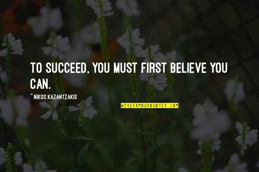 Can't Help Who We Love Quotes By Nikos Kazantzakis: To succeed, you must first believe you can.