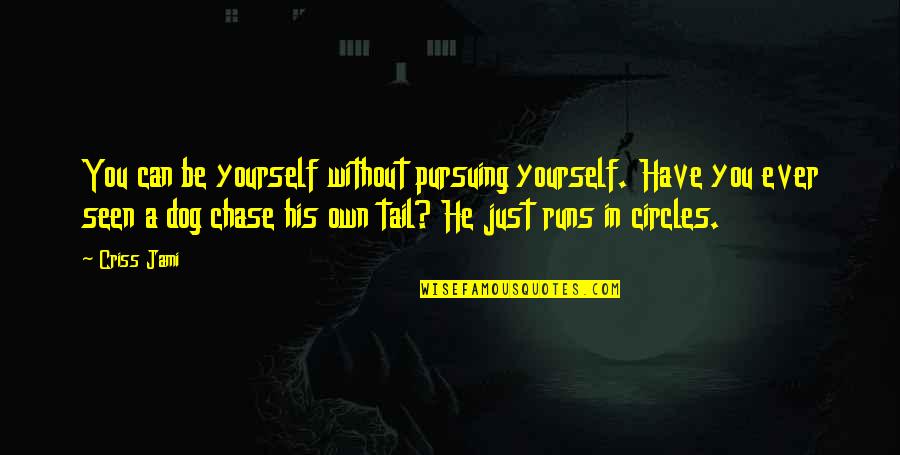 Can't Help Yourself Quotes By Criss Jami: You can be yourself without pursuing yourself. Have