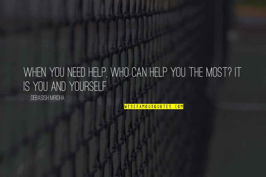Can't Help Yourself Quotes By Debasish Mridha: When you need help, who can help you