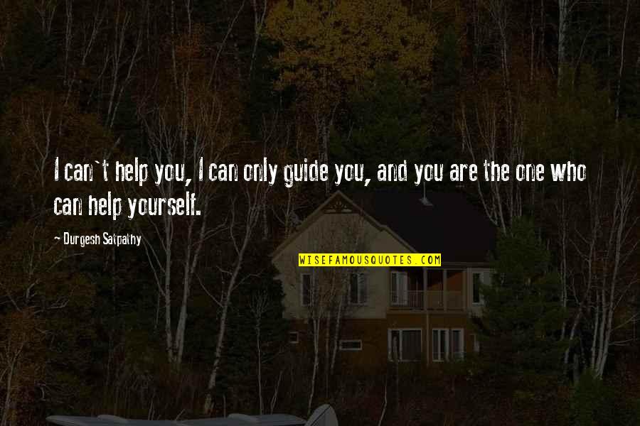 Can't Help Yourself Quotes By Durgesh Satpathy: I can't help you, I can only guide