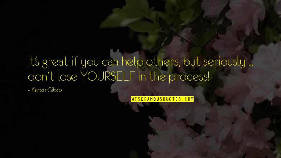 Can't Help Yourself Quotes By Karen Gibbs: It's great if you can help others, but