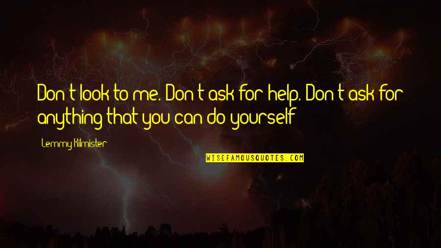 Can't Help Yourself Quotes By Lemmy Kilmister: Don't look to me. Don't ask for help.