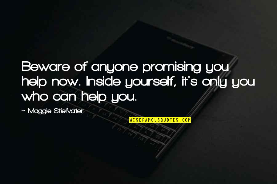 Can't Help Yourself Quotes By Maggie Stiefvater: Beware of anyone promising you help now. Inside