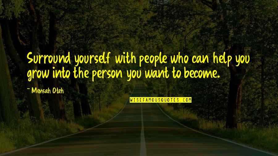 Can't Help Yourself Quotes By Mensah Oteh: Surround yourself with people who can help you