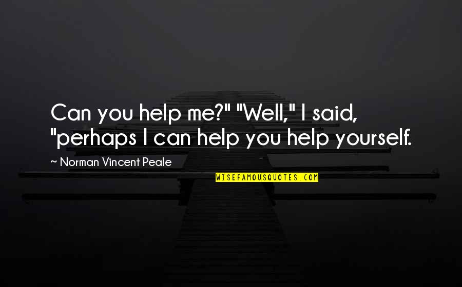 Can't Help Yourself Quotes By Norman Vincent Peale: Can you help me?" "Well," I said, "perhaps