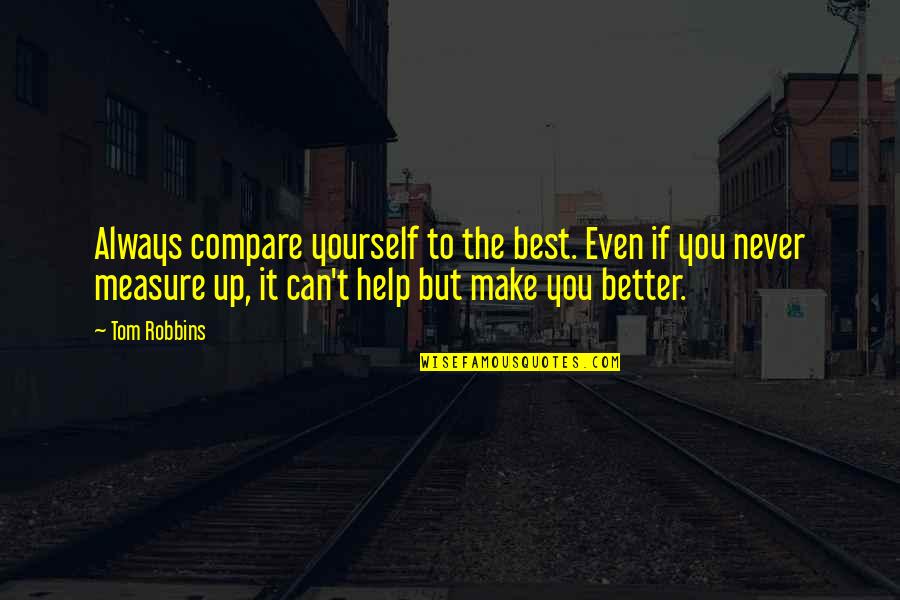 Can't Help Yourself Quotes By Tom Robbins: Always compare yourself to the best. Even if