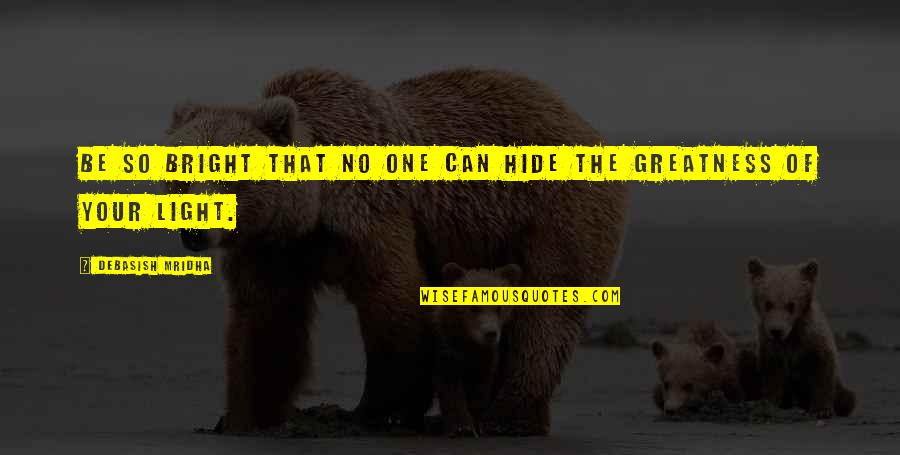 Can't Hide The Truth Quotes By Debasish Mridha: Be so bright that no one can hide