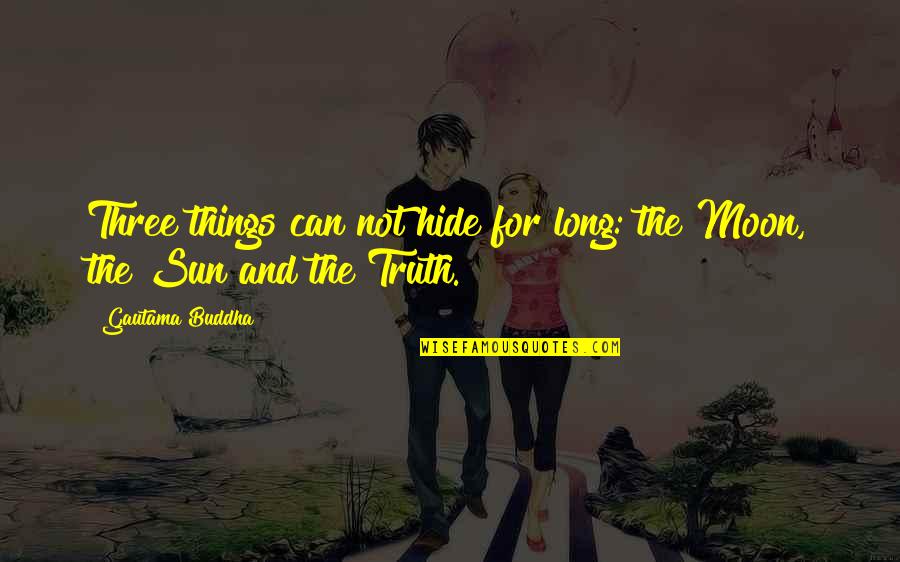 Can't Hide The Truth Quotes By Gautama Buddha: Three things can not hide for long: the