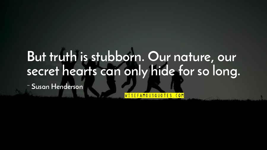 Can't Hide The Truth Quotes By Susan Henderson: But truth is stubborn. Our nature, our secret