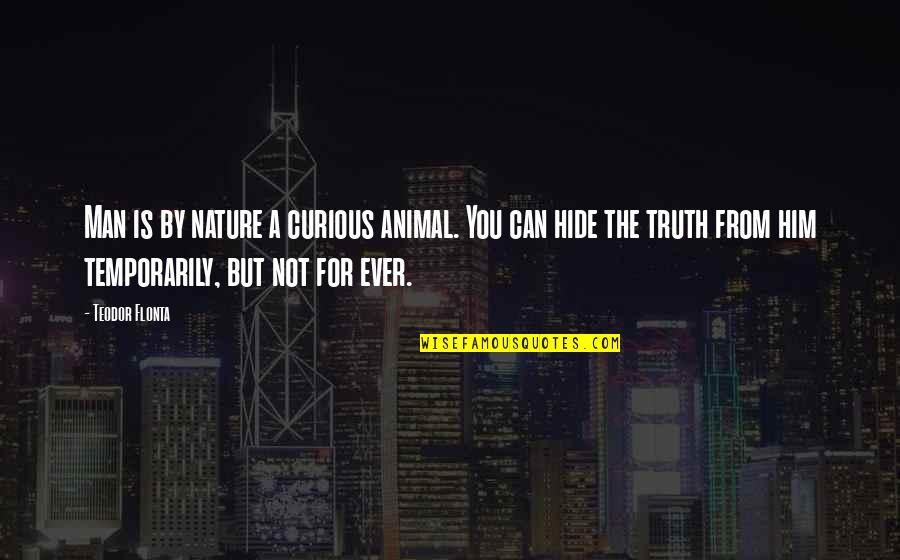 Can't Hide The Truth Quotes By Teodor Flonta: Man is by nature a curious animal. You