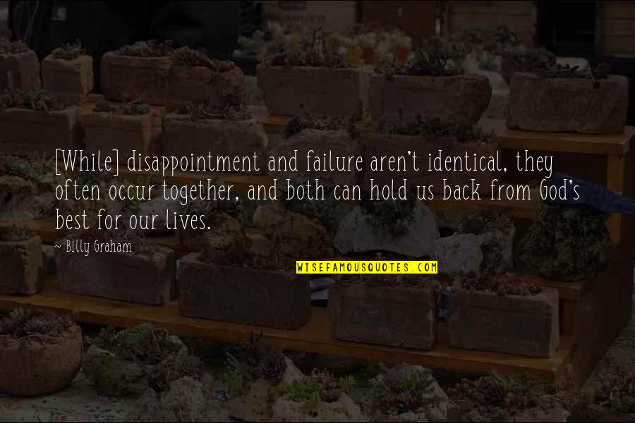 Can't Hold Back Quotes By Billy Graham: [While] disappointment and failure aren't identical, they often