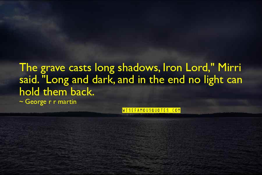 Can't Hold Back Quotes By George R R Martin: The grave casts long shadows, Iron Lord," Mirri