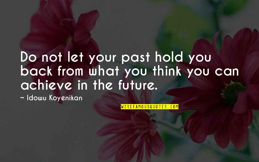 Can't Hold Back Quotes By Idowu Koyenikan: Do not let your past hold you back