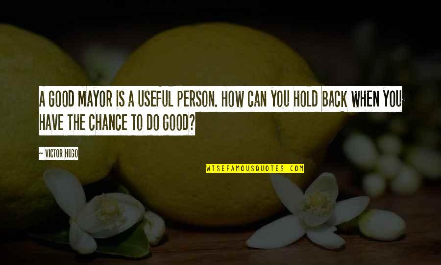 Can't Hold Back Quotes By Victor Hugo: A good mayor is a useful person. How