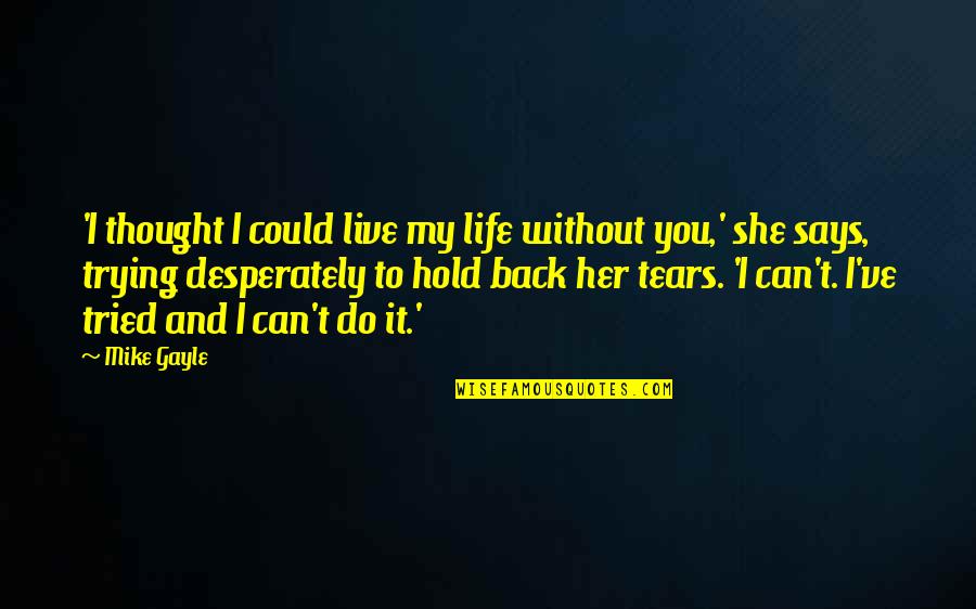 Can't Hold Back The Tears Quotes By Mike Gayle: 'I thought I could live my life without