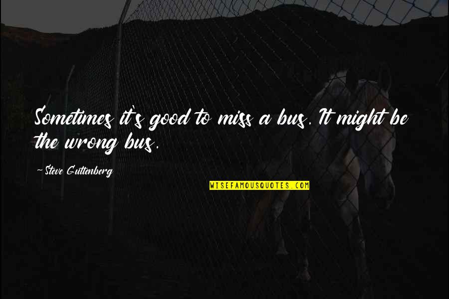 Can't Hold Back The Tears Quotes By Steve Guttenberg: Sometimes it's good to miss a bus. It