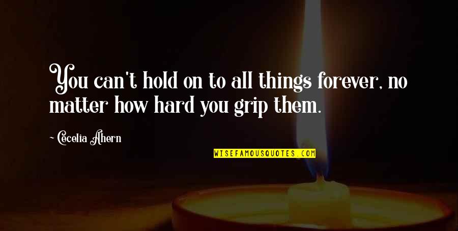 Can't Hold On Quotes By Cecelia Ahern: You can't hold on to all things forever,