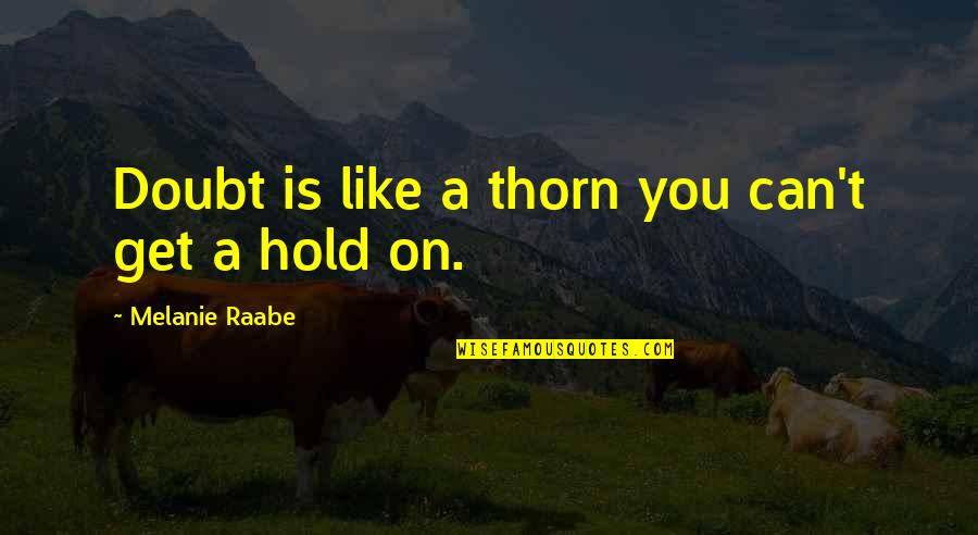 Can't Hold On Quotes By Melanie Raabe: Doubt is like a thorn you can't get