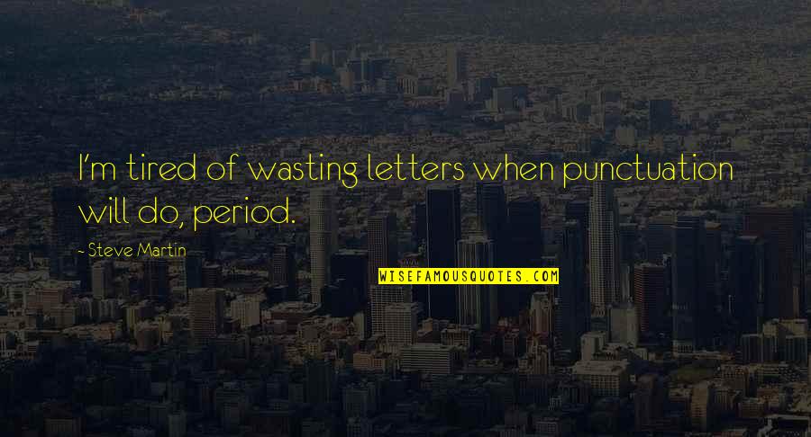 Cant Hurt Me Quote Quotes By Steve Martin: I'm tired of wasting letters when punctuation will