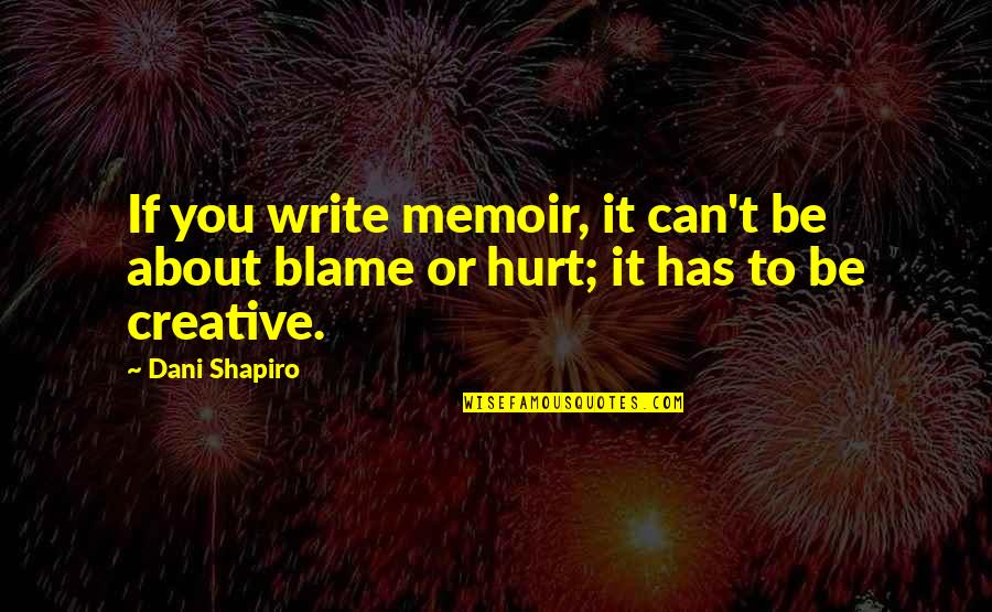 Can't Hurt You Quotes By Dani Shapiro: If you write memoir, it can't be about