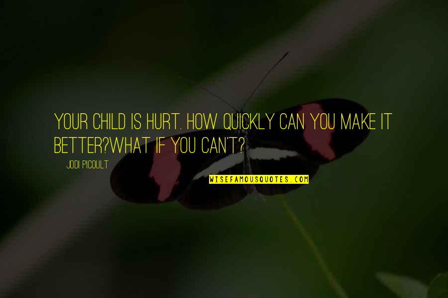 Can't Hurt You Quotes By Jodi Picoult: Your child is hurt. How quickly can you