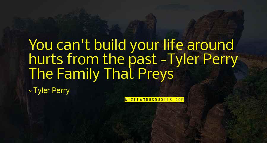Can't Hurt You Quotes By Tyler Perry: You can't build your life around hurts from Can't Hurt You Quotes By Tyler Perry: You can't build your life around hurts from