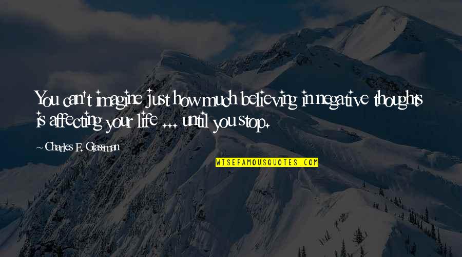 Can't Imagine My Life Without You Quotes By Charles F. Glassman: You can't imagine just how much believing in