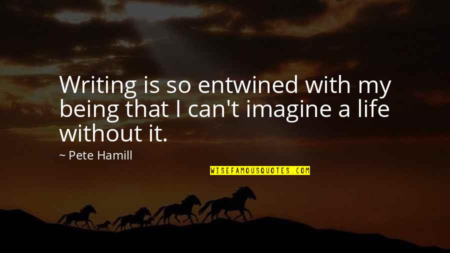 Can't Imagine My Life Without You Quotes By Pete Hamill: Writing is so entwined with my being that
